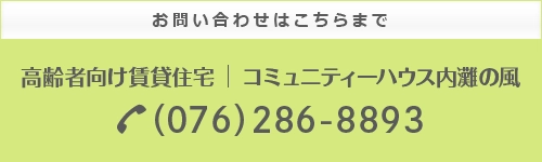 お問い合わせはこちらまで 高齢者向け賃貸住宅 コミュニティーハウス内灘の風(076)286-8893