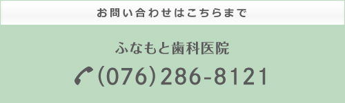 お問い合わせはこちらまで　ふなもと歯科医院（076）286-8121