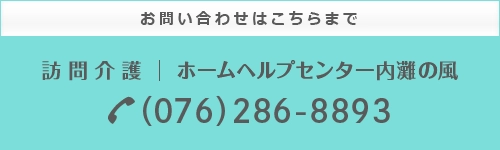 お問い合わせはこちらまで　訪問介護　ホームヘルプセンター内灘の風（076）286-8893