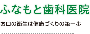 ふなもと歯科医院　お口の衛生は健康づくりの第一歩